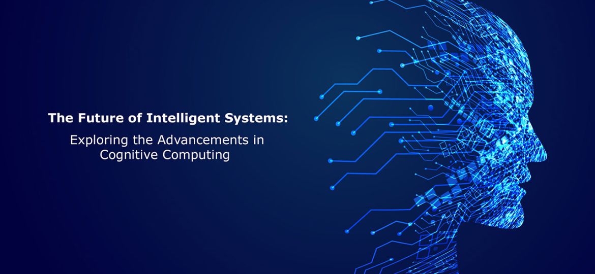 The_Future_of_Intelligent_Systems_Exploring_the_Advancements_in_Cognitive_Computing