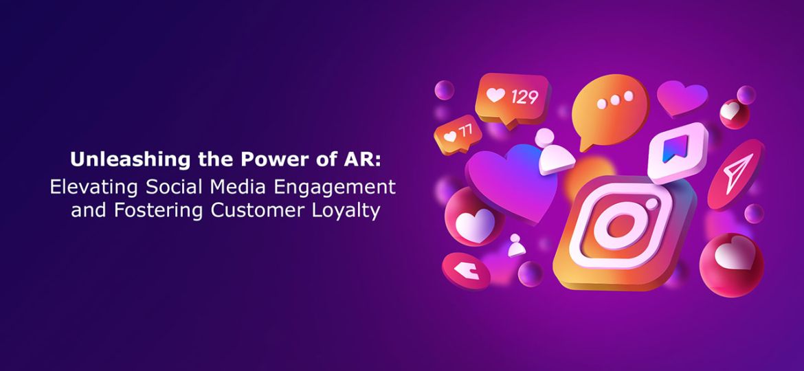 Unleashing-the-Power-of-AR-Elevating-Social-Media-Engagement-and-Fostering-Customer-Loyalty
